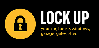 Lock up your car, house, windows, garage, gates, shed