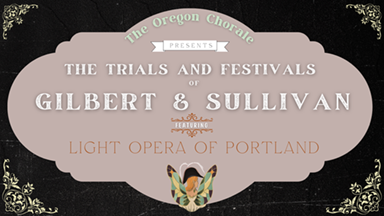 the oregon choral presents the trials and festivals of gilbert and sullivan featuring light opera of portland